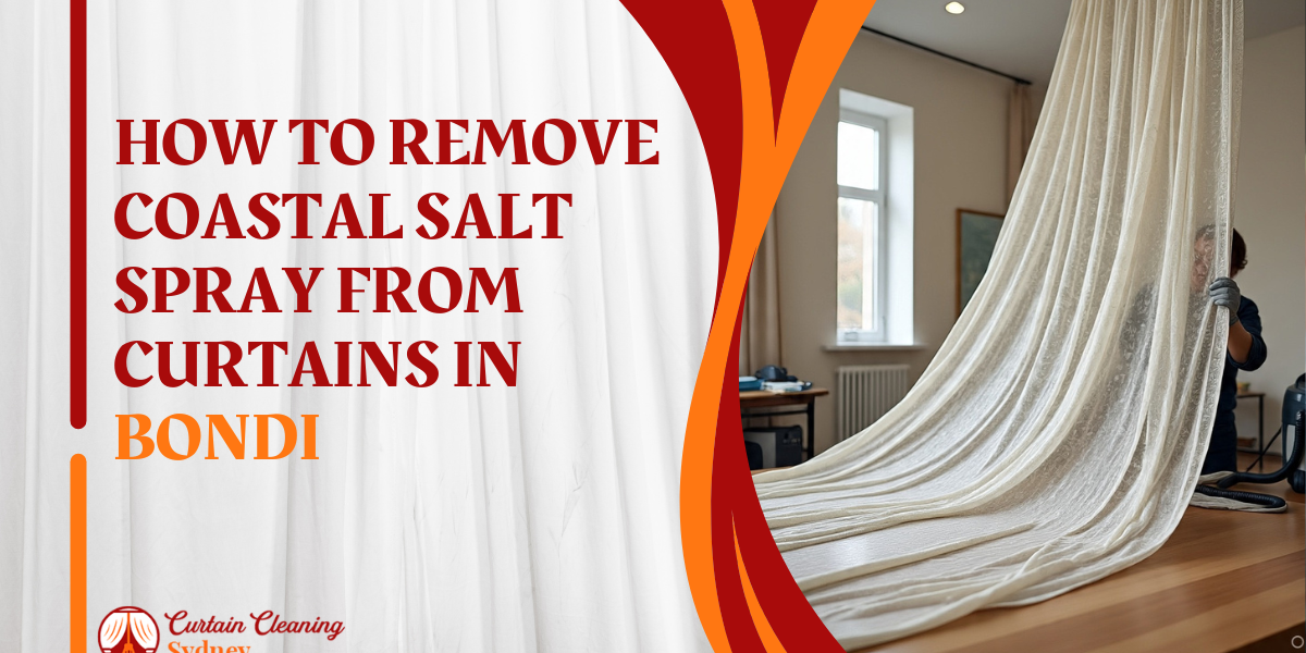 How to Remove Coastal Salt Spray from Curtains in Bondi